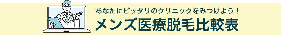 あなたにピッタリのクリニックをみつけよう！メンズ医療脱毛比較表